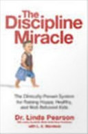 The discipline miracle : the clinically proven system for raising happy, healthy, and well-behaved kids /