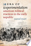 Era of experimentation : American political practices in the early republic /