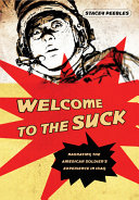 Welcome to the suck : narrating the American soldier's experience in Iraq /