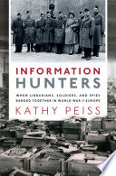 Information hunters : when librarians, soldiers, and spies banded together in World War II Europe /