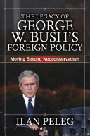 The legacy of George W. Bush's foreign policy : moving beyond neoconservatism /