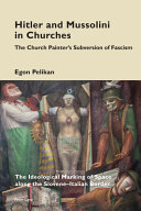 Hitler and Mussolini in churches : the church painter's subversion of fascism : the ideological marking of space along the Slovene-Italian border /