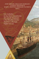 Las Ciudades en Las Fases Transitorias Del Mundo Hispánico a Los Estados Nación América y Europa (siglos XVI-XX).