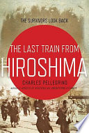 The last train from Hiroshima : the survivors look back /
