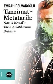 Tanzimat ve metatarih : Namik Kemal'in tarih anlatılarının poetikası /