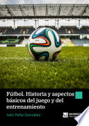 Fútbol. Historia y Aspectos Básicos Del Juego y Del Entrenamiento