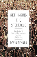 Rethinking the spectacle : Guy Debord, radical democracy, and the digital age /
