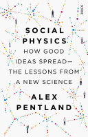 Social physics : how good ideas spread : the lessons from a new science /