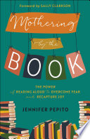 Mothering by the book : the power of reading aloud to overcome fear and recapture joy /