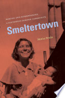 Smeltertown : making and remembering a Southwest border community /