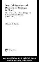 State collaboration and development strategies in China : the case of the China-Singapore Suzhou Industrial Park, 1992-2002 /