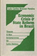 Economic crisis and state reform in Brazil : toward a new interpretation of Latin America /