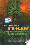 On Becoming Cuban Identity, Nationality, and Culture.