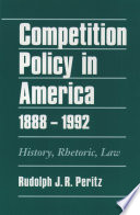 Competition policy in America, 1888-1992 : history, rhetoric, law /