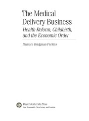 The medical delivery business : health reform, childbirth, and the economic order /