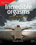 Incredible orgasms : yes, yes, yes, yes, yesss! /