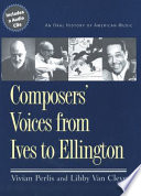 Composers voices from Ives to Ellington : an oral history of American music /