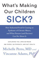 What's making our children sick? : how industrial food is causing an epidemic of chronic illness, and what parents (and doctors) can do about it /