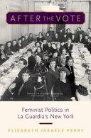 After the vote : feminist politics in La Guardia's New York /