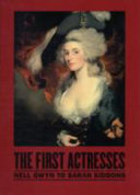 The first actresses : Nell Gwynn to Sarah Siddons /