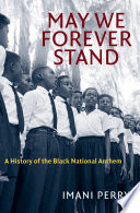 May we forever stand : a history of the black national anthem /