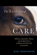 The ecology of care : medicine, agriculture, money, and the quiet power of human and microbial communities /