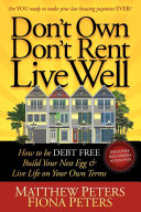 Don't own, don't rent, live well : how to be debt free, build your nest egg & live life on your own terms /