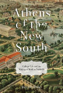 Athens of the New South : college life and the making of modern Nashville /