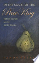 In the court of the Pear King French culture and the rise of realism /
