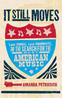 It still moves : lost songs, lost highways, and the search for the next American music /