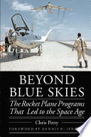 Beyond blue skies : the rocket plane programs that led to the Space Age /