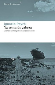 Ya sentarás cabeza : cuando fuimos periodistas (2006-2011) /