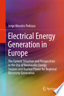 Electrical energy generation in Europe : the current situation and perspectives in the use of renewable energy sources and nuclear power for regional electricity generation /