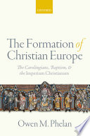 Formation of christian europe : the carolingians, baptism, and the imperium christianum.