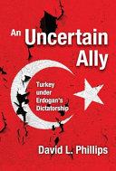 An uncertain ally : Turkey under Erdogan's dictatorship /