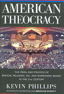 American theocracy : the peril and politics of radical religion, oil, and borrowed money in the 21st century /