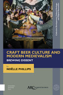 Craft beer culture and modern medievalism : brewing dissent /