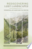 Rediscovering lost landscapes : topographical art in North-West Italy, 1800-1920 /