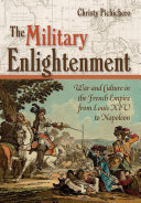 The military enlightenment : war and culture in the French empire from Louis XIV to Napoleon /