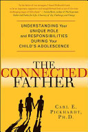 The connected father : understanding your unique role and responsibilities during your child's adolescence /