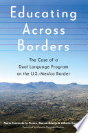 Educating across borders : the case of a dual Language program on the U.S.-Mexico Border /