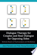 Dialogue therapy for couples and real dialogue for opposing sides : methods based on psychoanalysis and mindfulness /