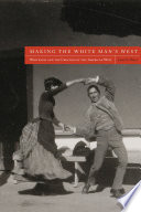 Making the white man's West whiteness and the creation of the American West /