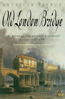 Old London Bridge : the story of the longest inhabited bridge in Europe /
