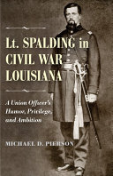 Lt. Spalding in Civil War Louisiana : a Union officer's humor, privilege, and ambition /