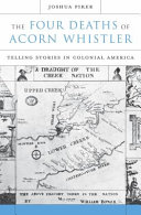The four deaths of Acorn Whistler : telling stories in colonial America /