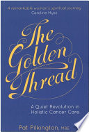 The golden thread : a quiet revolution in holistic cancer care /
