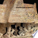 Design for eternity : architectural models from the ancient Americas /