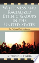 Whiteness and racialized ethnic groups in the United States : the politics of remembering /
