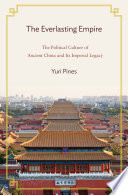 The everlasting empire : the political culture of ancient China and its imperial legacy /